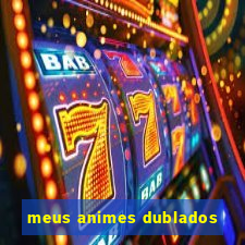 meus animes dublados